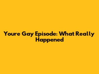 "You're Gay" Episode: What Really Happened