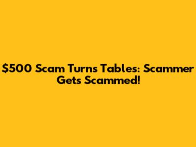 $500 Scam Turns Tables: Scammer Gets Scammed!