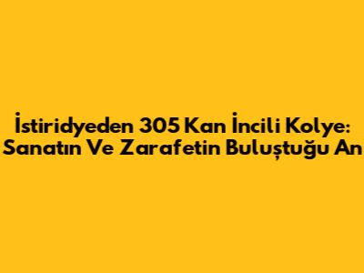 İstiridyeden 305 Kan İncili Kolye: Sanatın Ve Zarafetin Buluştuğu An