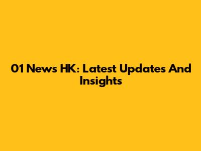 01 News HK: Latest Updates And Insights