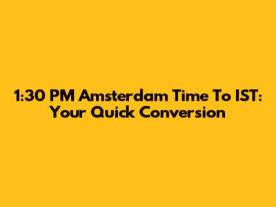 1:30 PM Amsterdam Time To IST: Your Quick Conversion