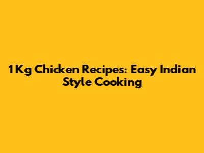 1 Kg Chicken Recipes: Easy Indian Style Cooking