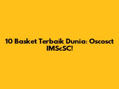 10 Basket Terbaik Dunia: Oscosct IMScSC!