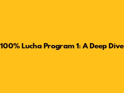 100% Lucha Program 1: A Deep Dive