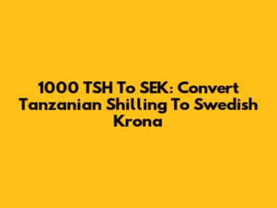 1000 TSH To SEK: Convert Tanzanian Shilling To Swedish Krona