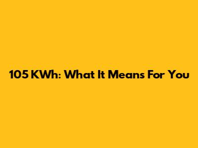 105 KWh: What It Means For You