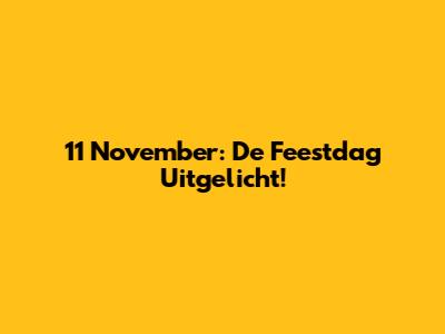 11 November: De Feestdag Uitgelicht!