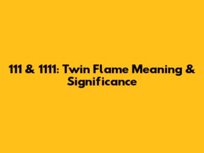 111 & 1111: Twin Flame Meaning & Significance