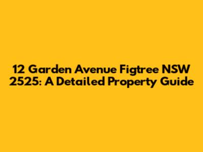 12 Garden Avenue Figtree NSW 2525: A Detailed Property Guide