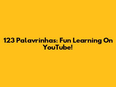 123 Palavrinhas: Fun Learning On YouTube!
