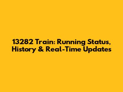 13282 Train: Running Status, History & Real-Time Updates