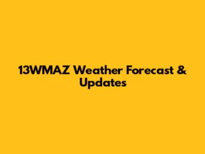 13WMAZ Weather Forecast & Updates
