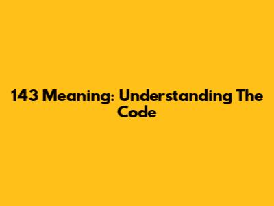 143 Meaning: Understanding The Code
