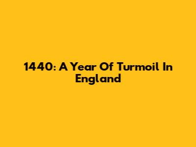 1440: A Year Of Turmoil In England