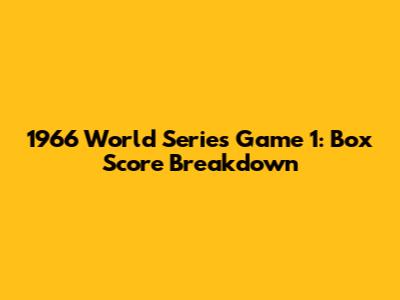 1966 World Series Game 1: Box Score Breakdown