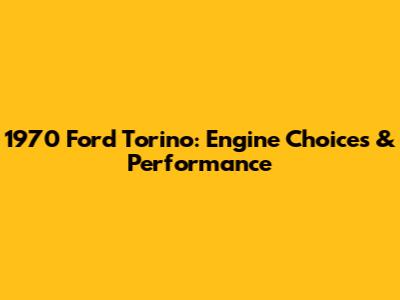 1970 Ford Torino: Engine Choices & Performance