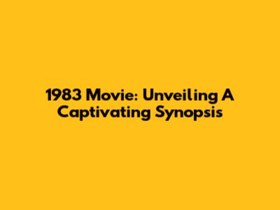 1983 Movie: Unveiling A Captivating Synopsis