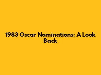1983 Oscar Nominations: A Look Back