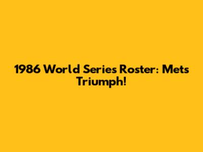 1986 World Series Roster: Mets Triumph!
