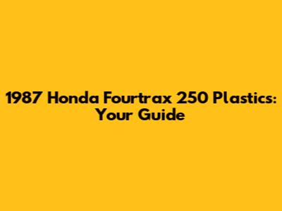 1987 Honda Fourtrax 250 Plastics: Your Guide
