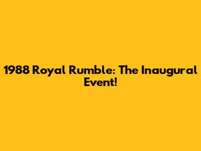 1988 Royal Rumble: The Inaugural Event!