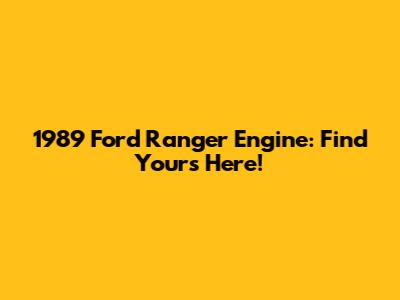 1989 Ford Ranger Engine: Find Yours Here!