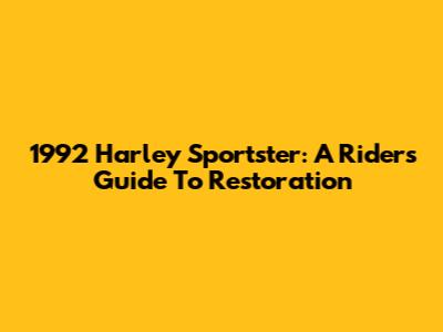 1992 Harley Sportster: A Rider's Guide To Restoration