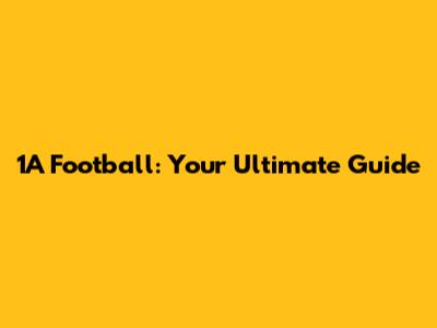 1A Football: Your Ultimate Guide