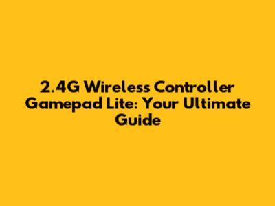 2.4G Wireless Controller Gamepad Lite: Your Ultimate Guide
