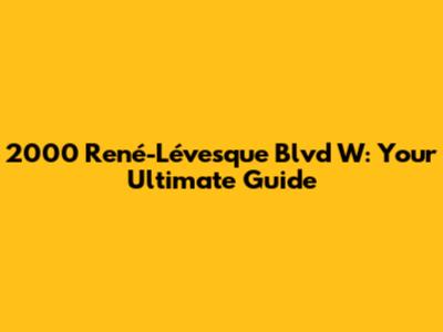 2000 René-Lévesque Blvd W: Your Ultimate Guide