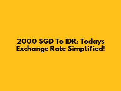 2000 SGD To IDR: Today's Exchange Rate Simplified!