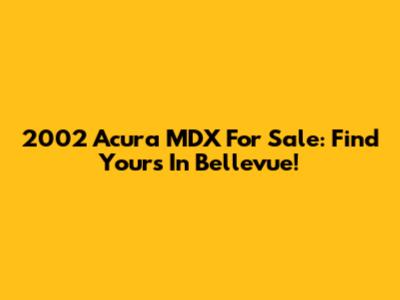 2002 Acura MDX For Sale: Find Yours In Bellevue!