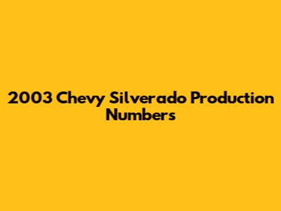 2003 Chevy Silverado Production Numbers