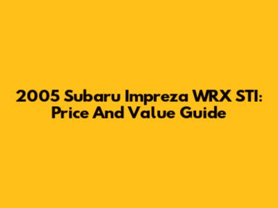 2005 Subaru Impreza WRX STI: Price And Value Guide