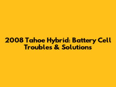 2008 Tahoe Hybrid: Battery Cell Troubles & Solutions