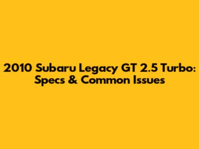 2010 Subaru Legacy GT 2.5 Turbo: Specs & Common Issues