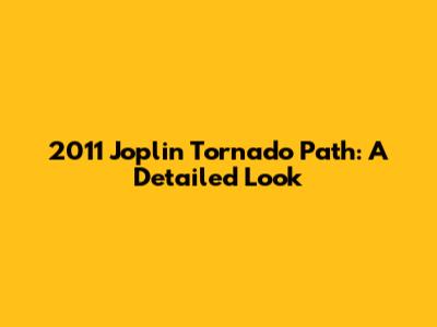 2011 Joplin Tornado Path: A Detailed Look