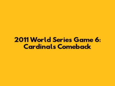 2011 World Series Game 6: Cardinals' Comeback
