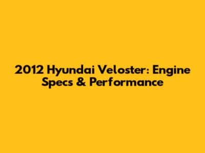2012 Hyundai Veloster: Engine Specs & Performance