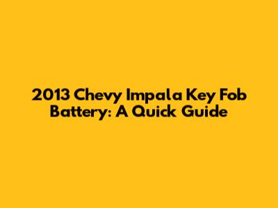 2013 Chevy Impala Key Fob Battery: A Quick Guide