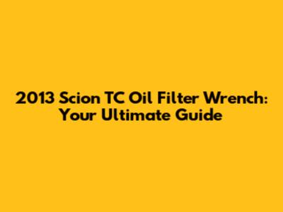 2013 Scion TC Oil Filter Wrench: Your Ultimate Guide