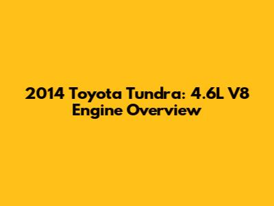2014 Toyota Tundra: 4.6L V8 Engine Overview