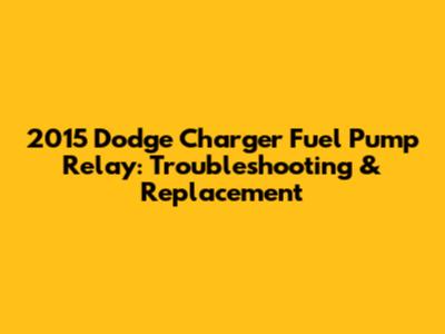 2015 Dodge Charger Fuel Pump Relay: Troubleshooting & Replacement