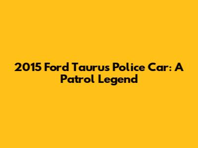 2015 Ford Taurus Police Car: A Patrol Legend