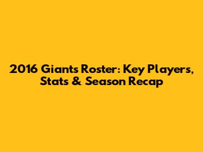 2016 Giants Roster: Key Players, Stats & Season Recap