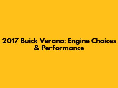 2017 Buick Verano: Engine Choices & Performance