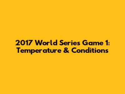 2017 World Series Game 1: Temperature & Conditions