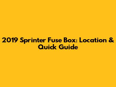 2019 Sprinter Fuse Box: Location & Quick Guide