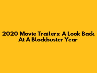 2020 Movie Trailers: A Look Back At A Blockbuster Year
