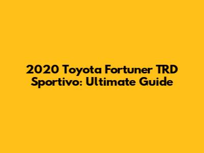 2020 Toyota Fortuner TRD Sportivo: Ultimate Guide